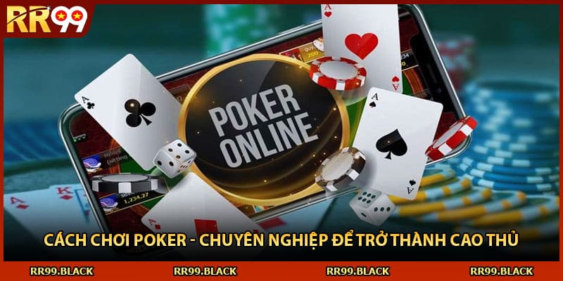 Cách Chơi Poker - Chuyên Nghiệp Để Trở Thành Cao Thủ