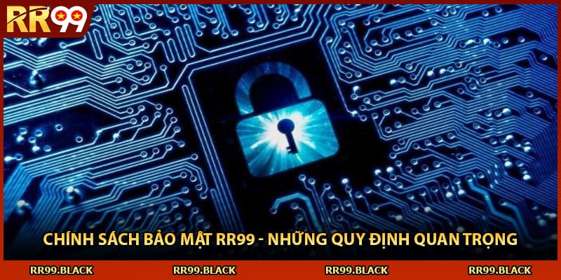 Chính Sách Bảo Mật RR99 - Những Quy Định Quan Trọng
