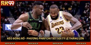 Kèo Bóng Rổ - Phương Pháp Chi Tiết Soi Tỷ Lệ Thắng Lớn