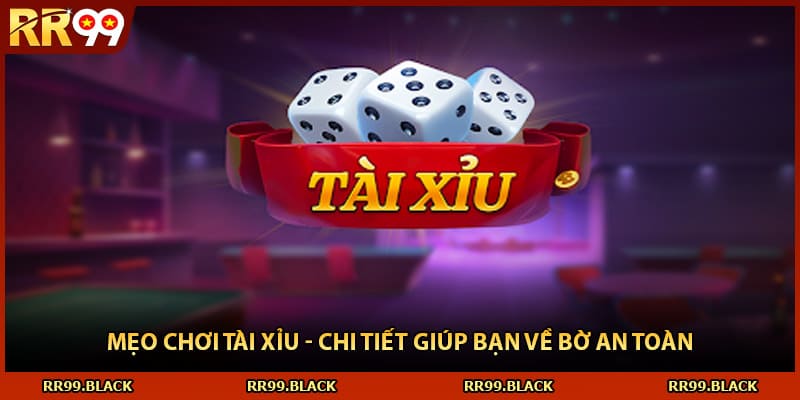 Mẹo Chơi Tài Xỉu - Chi Tiết Giúp Bạn Về Bờ An Toàn