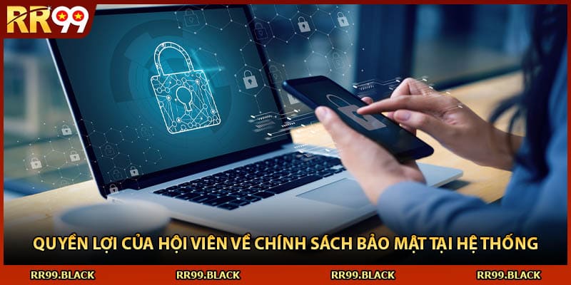 Quyền lợi của hội viên về chính sách bảo mật tại hệ thống